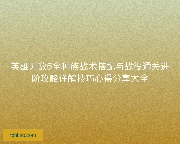 英雄无敌5全种族战术搭配与战役通关进阶攻略详解技巧心得分享大全 英雄无敌5全种族战术搭配与战役通关进阶攻略详解技巧心得分享大全